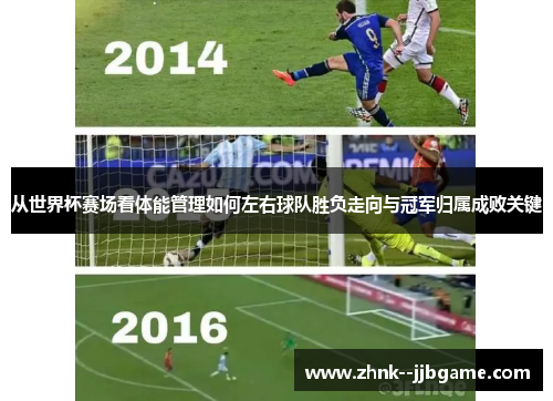 从世界杯赛场看体能管理如何左右球队胜负走向与冠军归属成败关键